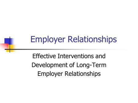 Employer Relationships Effective Interventions and Development of Long-Term Employer Relationships.