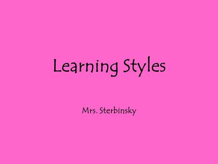 Learning Styles Mrs. Sterbinsky. EQ: How do I learn best?