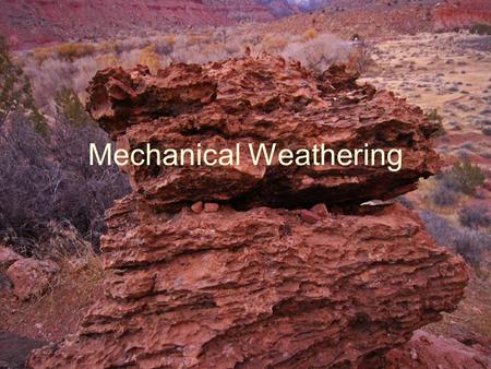 Mechanical Weathering. What is Mechanical Weathering? Weathering where the chemical make up of the rock is not changed, but the rock is broken into smaller.