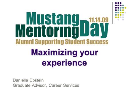 Maximizing your experience Danielle Epstein Graduate Advisor, Career Services.