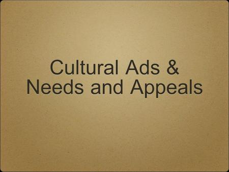 Cultural Ads & Needs and Appeals. Yesterday’s Objectives Recognize good writing style and make comparisons with your own Understand how various aspects.