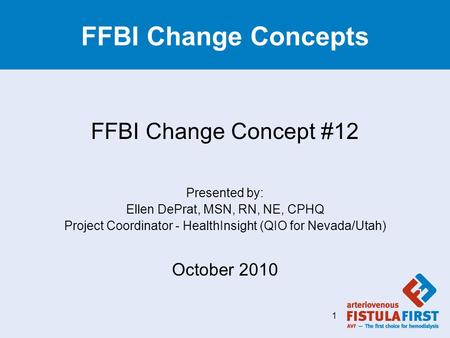 FFBI Change Concepts FFBI Change Concept #12 Presented by: Ellen DePrat, MSN, RN, NE, CPHQ Project Coordinator - HealthInsight (QIO for Nevada/Utah) October.