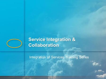 1 Integration of Services Training Series Service Integration & Collaboration.