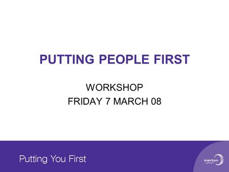 PUTTING PEOPLE FIRST WORKSHOP FRIDAY 7 MARCH 08. Key documents Vision, specific expectations, proposed support mechanisms and resources set out in two.