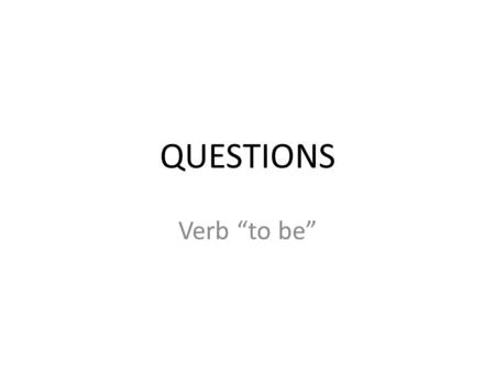 QUESTIONS Verb “to be”. QUESTIONS Am I your partner at the wedding? Are you part of the entourage? Is he the best man? Is it over? Are we allowed to take.