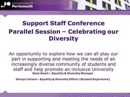 Dave Small – Equality & Diversity Manager Soraya Cotwal – Equality & Diversity Officer (Student Experience) Support Staff Conference Parallel Session –