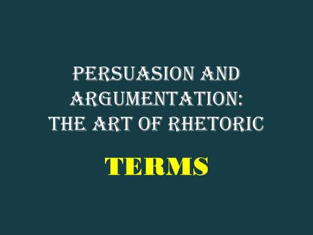 Persuasion and Argumentation: The Art of Rhetoric TERMS.