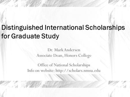 Dr. Mark Andersen Associate Dean, Honors College Office of National Scholarships Info on website:  Distinguished International.