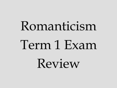 Romanticism Term 1 Exam Review.  “…the great globe itself, / Yea, all which it inherit, shall dissolve, / And, like this insubstantial pageant faded,