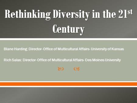  Blane Harding: Director- Office of Multicultural Affairs- University of Kansas Rich Salas: Director- Office of Multicultural Affairs- Des Moines University.