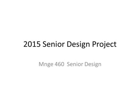 2015 Senior Design Project Mnge 460 Senior Design.