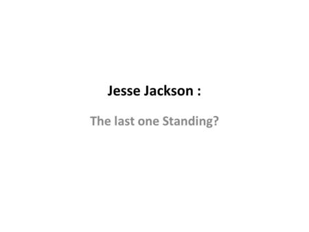 Jesse Jackson : The last one Standing?. Early Years/Education Basic Information – Is there anything that stands out? Can you create an essential question?