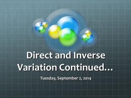 Direct and Inverse Variation Continued… Tuesday, September 2, 2014.
