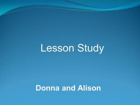 Lesson Study Donna and Alison.