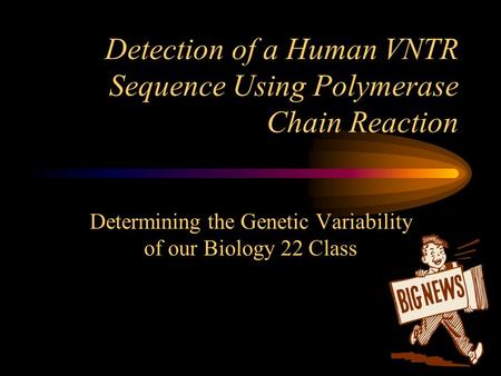 Detection of a Human VNTR Sequence Using Polymerase Chain Reaction Determining the Genetic Variability of our Biology 22 Class.