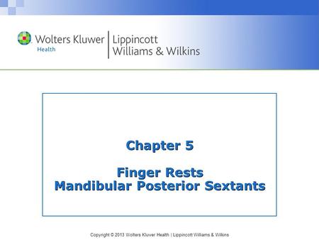 Copyright © 2013 Wolters Kluwer Health | Lippincott Williams & Wilkins Chapter 5 Finger Rests Mandibular Posterior Sextants.