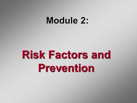 Module 2: Risk Factors and Prevention. Major Risk Factors for Oral Cancer are:  Tobacco use  Alcohol use  Age over 40.