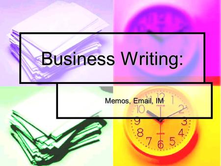 Business Writing: Memos, Email, IM. Overview Memos: Review of Organization and Format Memos: Review of Organization and Format Emails—a special form of.