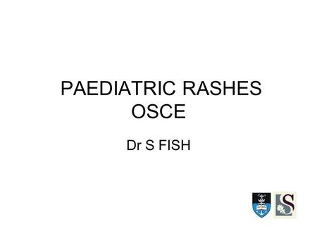 PAEDIATRIC RASHES OSCE Dr S FISH. Terminology Macule – flat lesion,usually a circumscribed change of colour Papule – small, solid, elevated lesion Nodule.