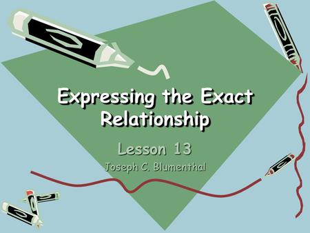 Expressing the Exact Relationship Lesson 13 Joseph C. Blumenthal.