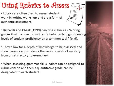 Beth Hubbard Using Rubrics to Assess Rubrics are often used to assess student work in writing workshop and are a form of authentic assessment. Richards.