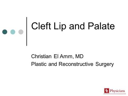 Cleft Lip and Palate Christian El Amm, MD Plastic and Reconstructive Surgery.