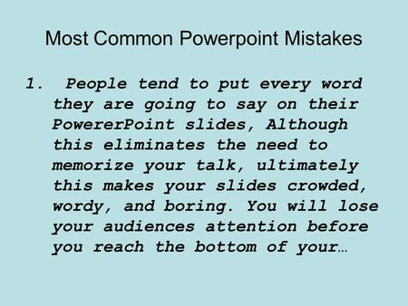 Most Common Powerpoint Mistakes 1.People tend to put every word they are going to say on their PowererPoint slides, Although this eliminates the need to.
