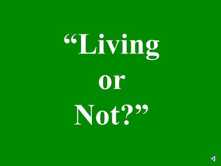 “Living or Not?” “What do we call a living thing?” A living thing is called an organism.