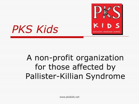4/14/2017 PKS Kids A non-profit organization for those affected by Pallister-Killian Syndrome www.pkskids.net www.pkskids.net.