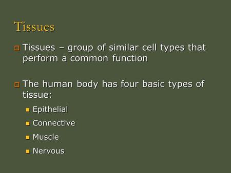 Tissues Tissues – group of similar cell types that perform a common function The human body has four basic types of tissue: Epithelial Connective Muscle.