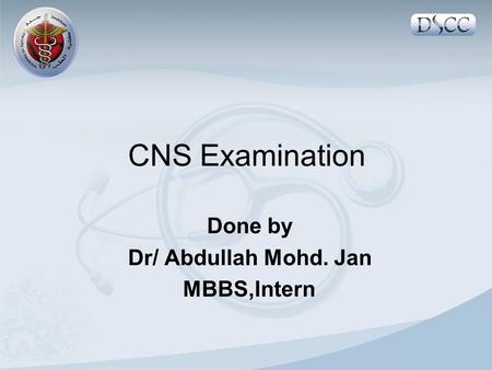 CNS Examination Done by Dr/ Abdullah Mohd. Jan MBBS,Intern.