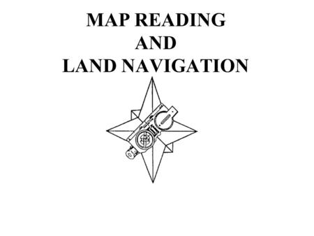 MAP READING AND LAND NAVIGATION