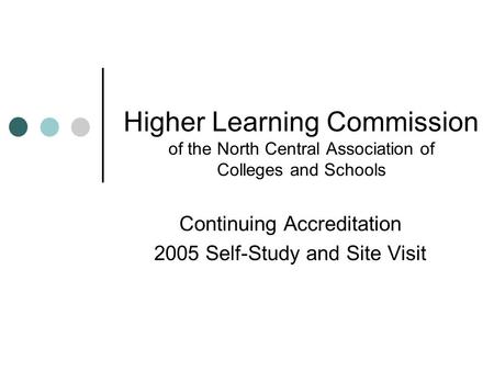 Higher Learning Commission of the North Central Association of Colleges and Schools Continuing Accreditation 2005 Self-Study and Site Visit.