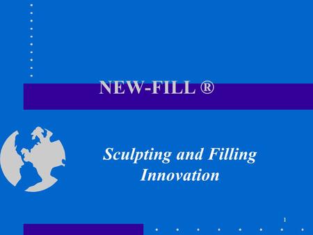 1 NEW-FILL ® Sculpting and Filling Innovation. 2 History of Dermal Fillers Biodegradable implants - e.g. bovine collagen, hyaluronic acid Synthetic non-biodegradable.