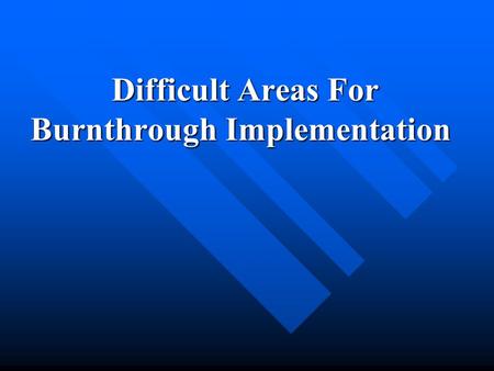 Difficult Areas For Burnthrough Implementation Difficult Areas For Burnthrough Implementation.