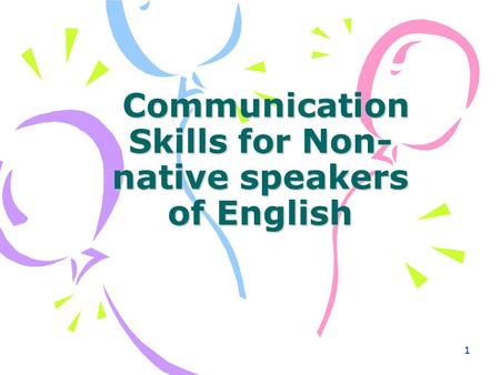 1 Communication Skills for Non- native speakers of English Communication Skills for Non- native speakers of English.