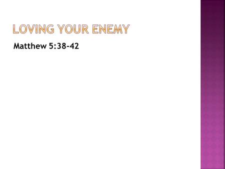 Matthew 5:38-42. Loving your enemy is impossible in your own strength.