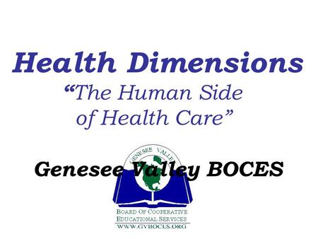 Health Dimensions “ The Human Side of Health Care” Genesee Valley BOCES.