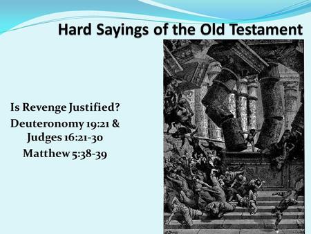 Is Revenge Justified? Deuteronomy 19:21 & Judges 16:21-30 Matthew 5:38-39.