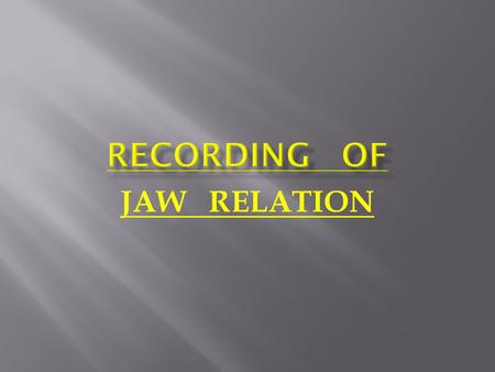RECORDING OF JAW RELATION.