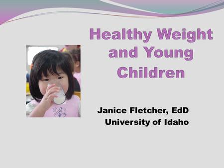 Janice Fletcher, EdD University of Idaho. BMI Body Mass Index Height to weight ratio Growth charts.