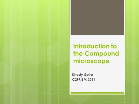 Introduction to the Compound microscope Khady Guiro C2PRISM 2011.