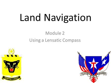 Land Navigation Module 2 Using a Lensatic Compass.