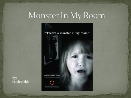 By: HayleeOlds. Monster in My Room is about the issue of child abuse. It is a poster of advertisement created by Baltimore Child Abuse Center. The date.