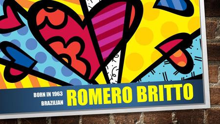 Romero britto Born in 1963 Brazilian.