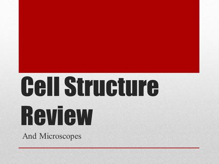 Cell Structure Review And Microscopes.