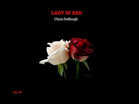 LADY IN RED Chris DeBurgh NQ-TP I've never seen you looking so lovely as you did tonight I've never seen you shine so bright.