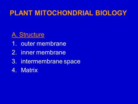 PLANT MITOCHONDRIAL BIOLOGY A. Structure 1.outer membrane 2.inner membrane 3.intermembrane space 4.Matrix.