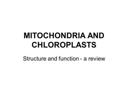 MITOCHONDRIA AND CHLOROPLASTS Structure and function - a review.