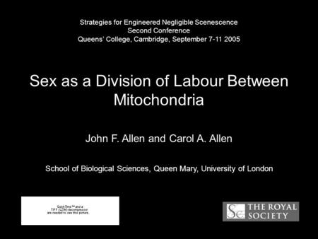 Sex as a Division of Labour Between Mitochondria Strategies for Engineered Negligible Scenescence Second Conference Queens’ College, Cambridge, September.